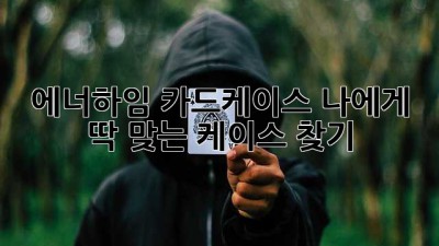에너하임 카드케이스: 나에게 딱 맞는 케이스 찾기