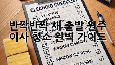 🏡 반짝반짝 새 출발! 원주 이사 청소 완벽 가이드 ✨